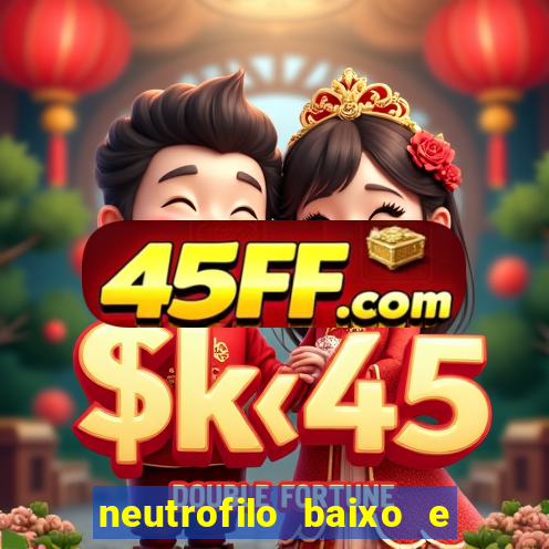 neutrofilo baixo e linfocito alto